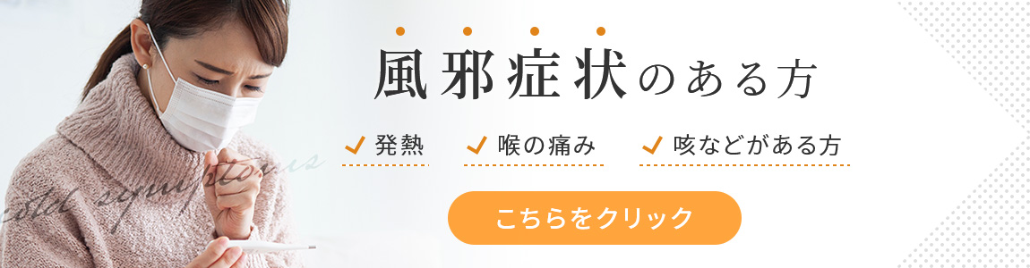 風邪症状のある方 ［発熱・喉の痛み・咳などがある方］